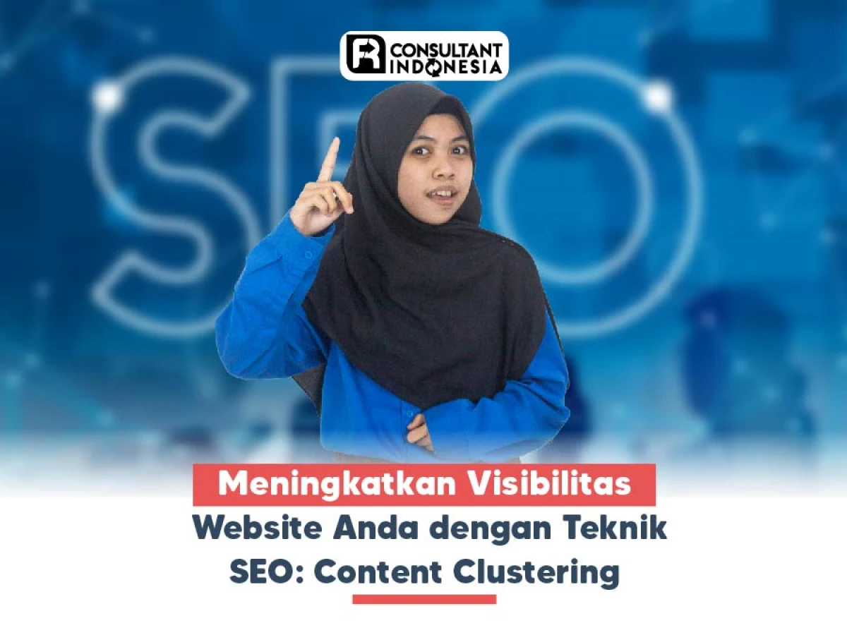 Meningkatkan Visibilitas Website Anda dengan Teknik SEO: Content Clustering