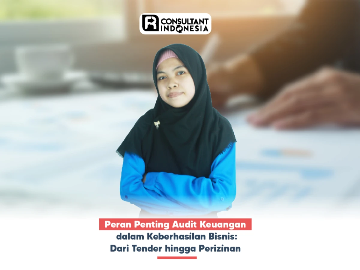 Peran Penting Audit Keuangan dalam Keberhasilan Bisnis: Dari Tender hingga Perizinan